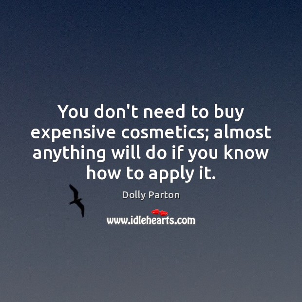 You don’t need to buy expensive cosmetics; almost anything will do if Dolly Parton Picture Quote
