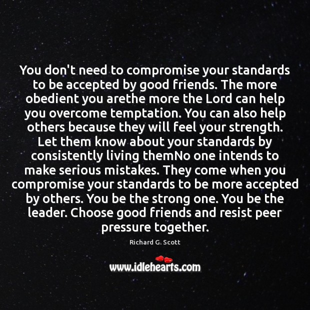 You don’t need to compromise your standards to be accepted by good Richard G. Scott Picture Quote