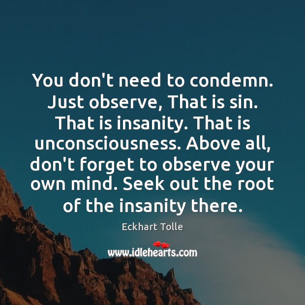 You don’t need to condemn. Just observe, That is sin. That is Eckhart Tolle Picture Quote