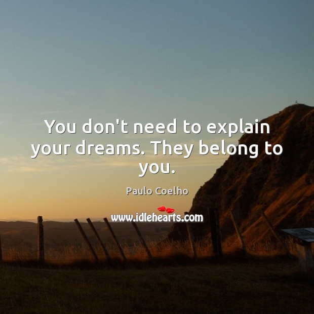 You don’t need to explain your dreams. They belong to you. 