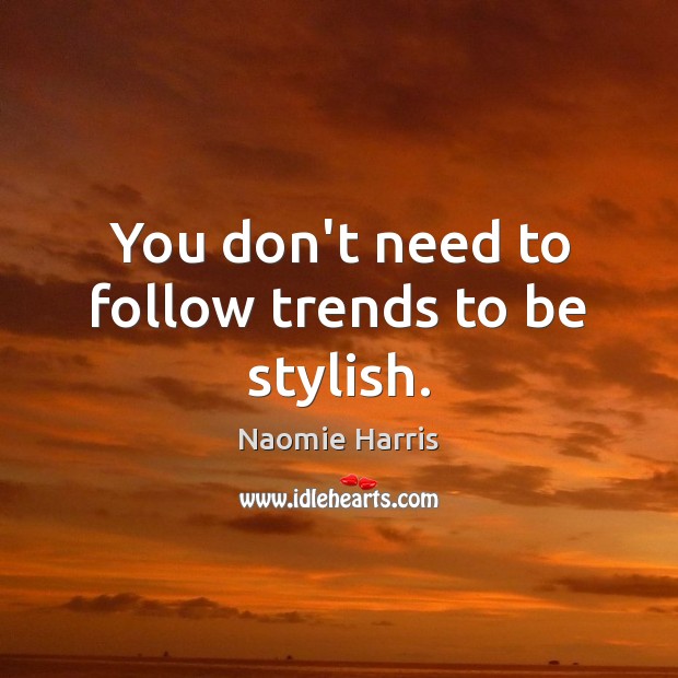 You don’t need to follow trends to be stylish. Naomie Harris Picture Quote
