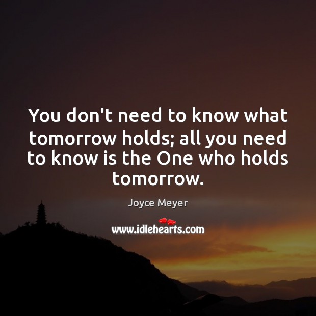 You don’t need to know what tomorrow holds; all you need to Joyce Meyer Picture Quote