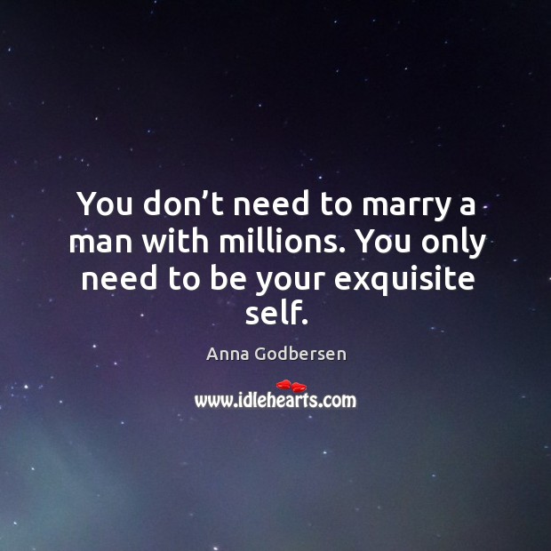 You don’t need to marry a man with millions. You only need to be your exquisite self. Image