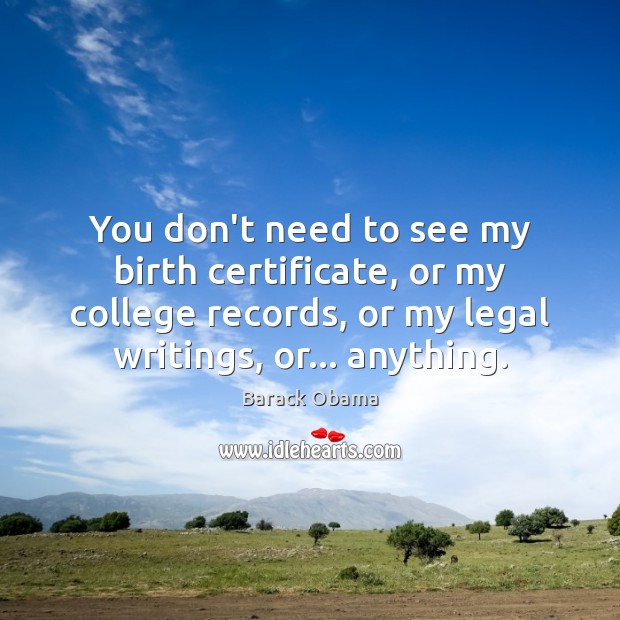 You don’t need to see my birth certificate, or my college records, Image