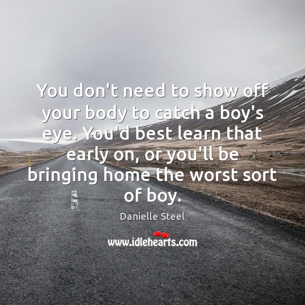 You don’t need to show off your body to catch a boy’s Danielle Steel Picture Quote