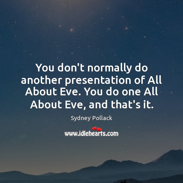 You don’t normally do another presentation of All About Eve. You do Sydney Pollack Picture Quote