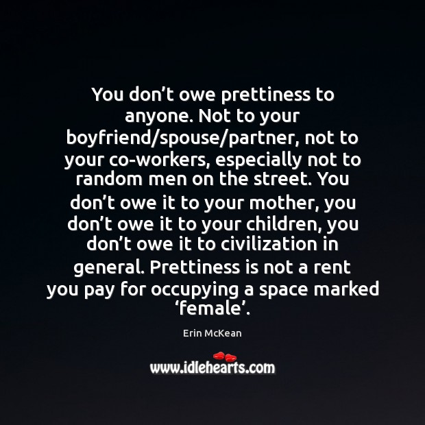 You don’t owe prettiness to anyone. Not to your boyfriend/spouse/ Erin McKean Picture Quote