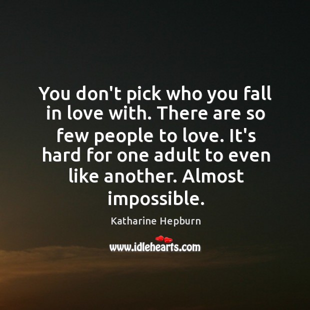 You don’t pick who you fall in love with. There are so Katharine Hepburn Picture Quote