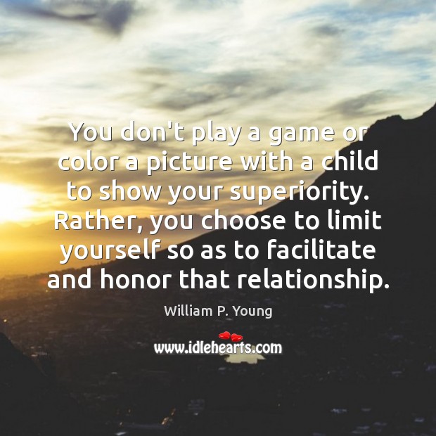 You don’t play a game or color a picture with a child William P. Young Picture Quote