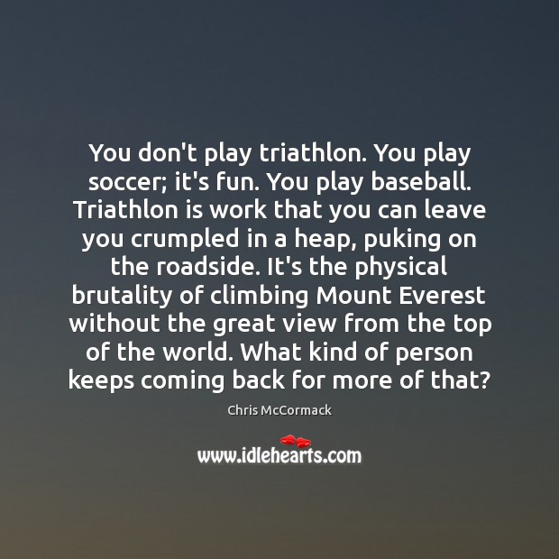 You don’t play triathlon. You play soccer; it’s fun. You play baseball. Soccer Quotes Image