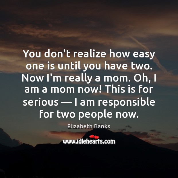 You don’t realize how easy one is until you have two. Now Image