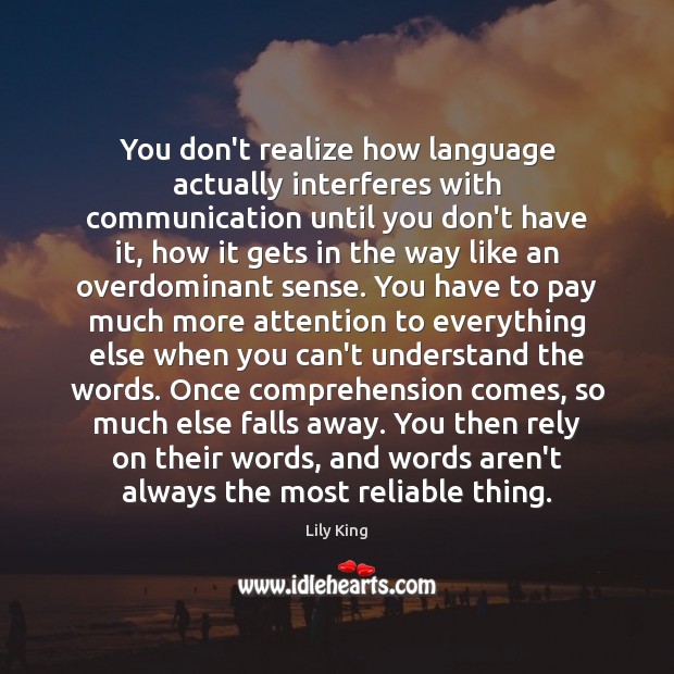 You don’t realize how language actually interferes with communication until you don’t Lily King Picture Quote