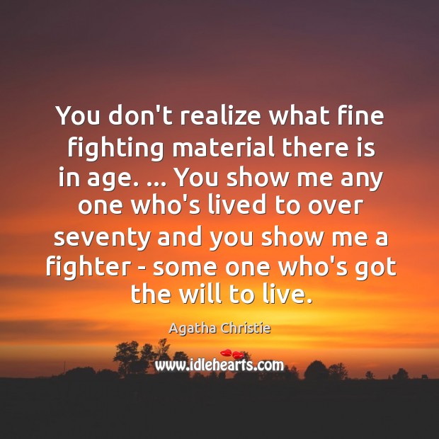 You don’t realize what fine fighting material there is in age. … You Agatha Christie Picture Quote