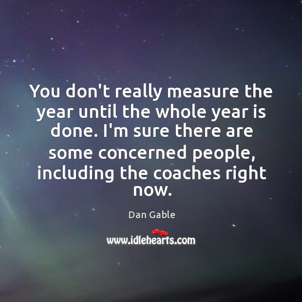You don’t really measure the year until the whole year is done. Image