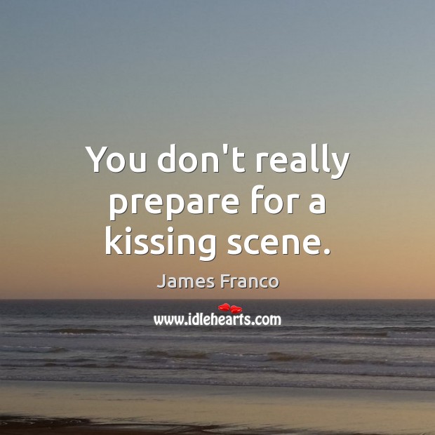 You don’t really prepare for a kissing scene. Kissing Quotes Image
