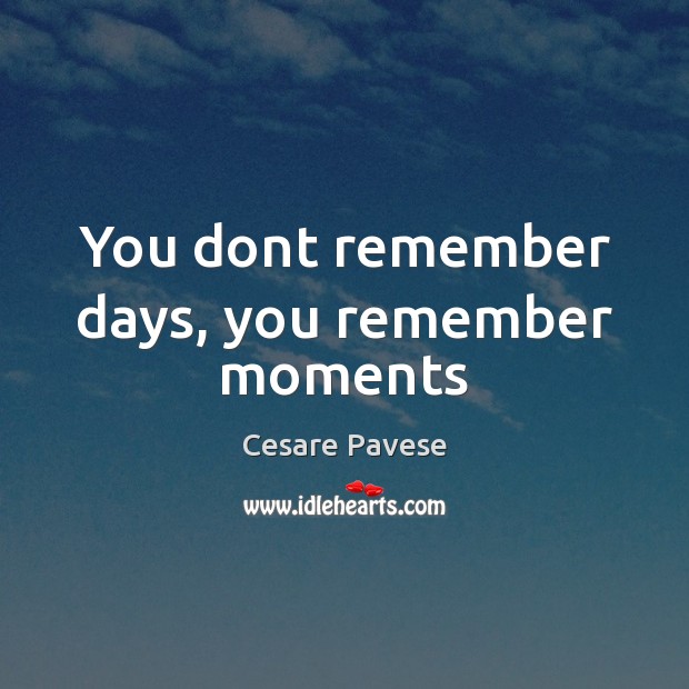 You dont remember days, you remember moments Cesare Pavese Picture Quote