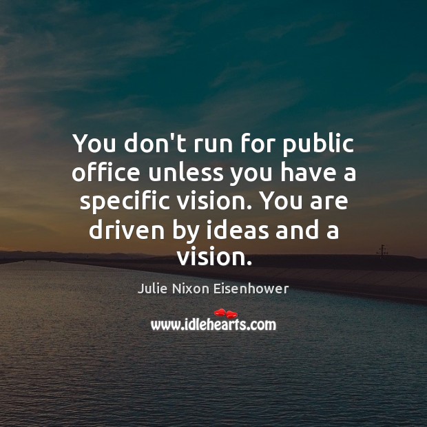 You don’t run for public office unless you have a specific vision. Julie Nixon Eisenhower Picture Quote