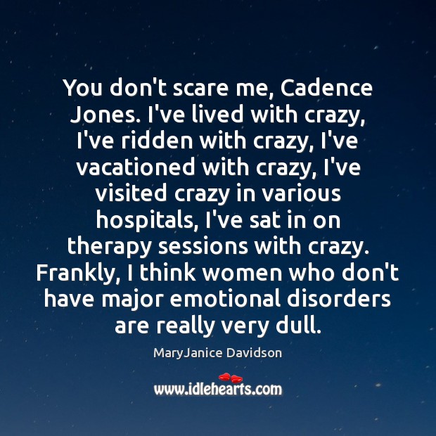 You don’t scare me, Cadence Jones. I’ve lived with crazy, I’ve ridden MaryJanice Davidson Picture Quote