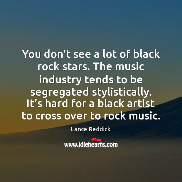 You don’t see a lot of black rock stars. The music industry Lance Reddick Picture Quote