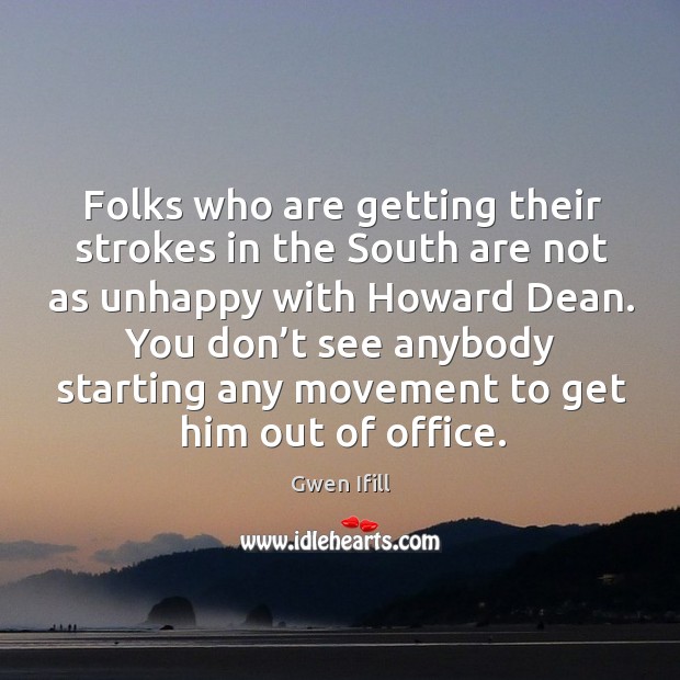 You don’t see anybody starting any movement to get him out of office. Gwen Ifill Picture Quote