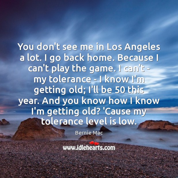 You don’t see me in Los Angeles a lot. I go back Bernie Mac Picture Quote