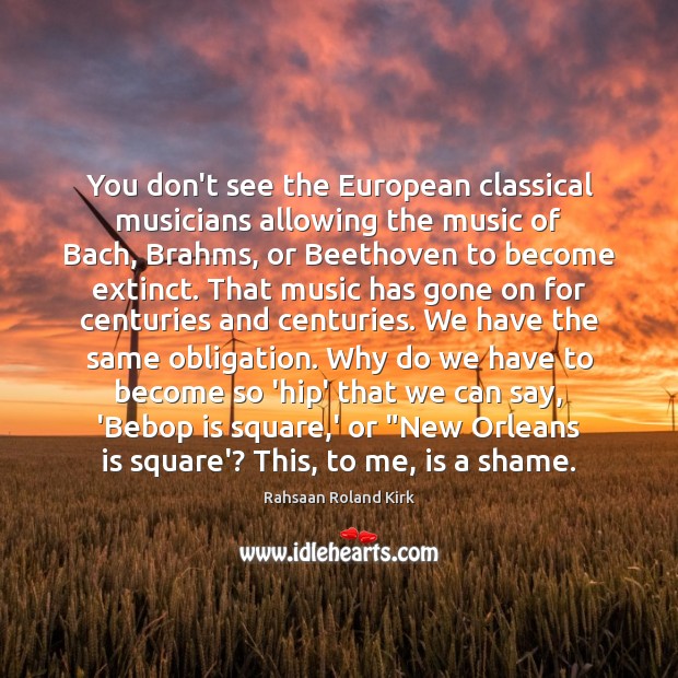 You don’t see the European classical musicians allowing the music of Bach, Image