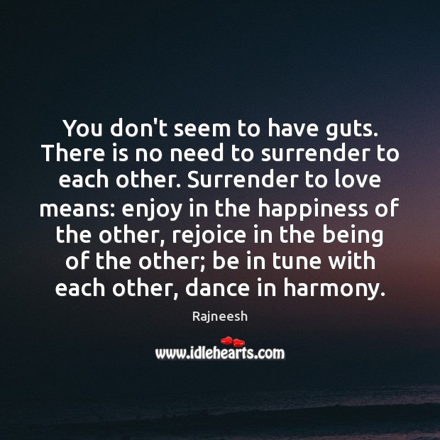 You don’t seem to have guts. There is no need to surrender Rajneesh Picture Quote