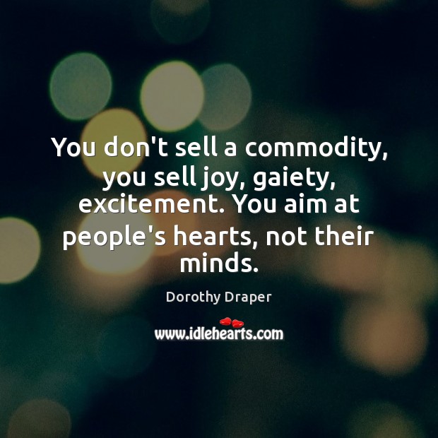 You don’t sell a commodity, you sell joy, gaiety, excitement. You aim Image
