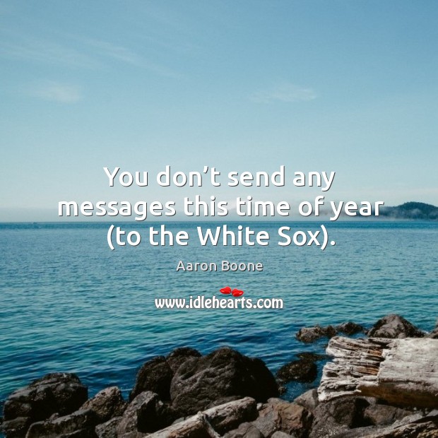 You don’t send any messages this time of year (to the white sox). Aaron Boone Picture Quote