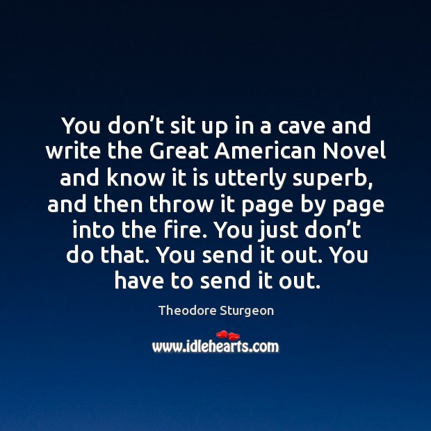 You don’t sit up in a cave and write the great american novel and know it is utterly superb Theodore Sturgeon Picture Quote