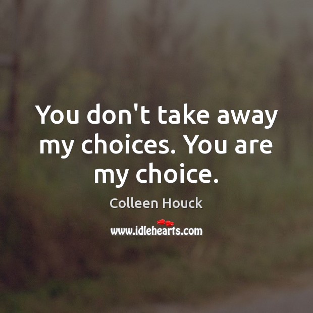 You don’t take away my choices. You are my choice. Colleen Houck Picture Quote