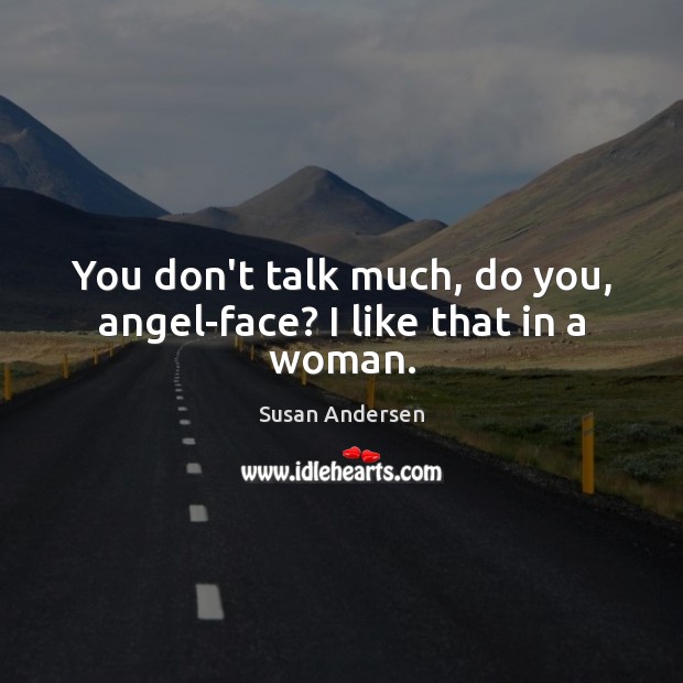 You don’t talk much, do you, angel-face? I like that in a woman. Image