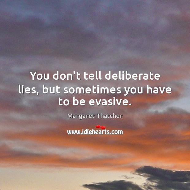 You don’t tell deliberate lies, but sometimes you have to be evasive. Image