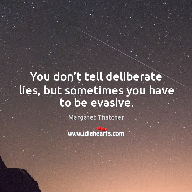 You don’t tell deliberate lies, but sometimes you have to be evasive. Image