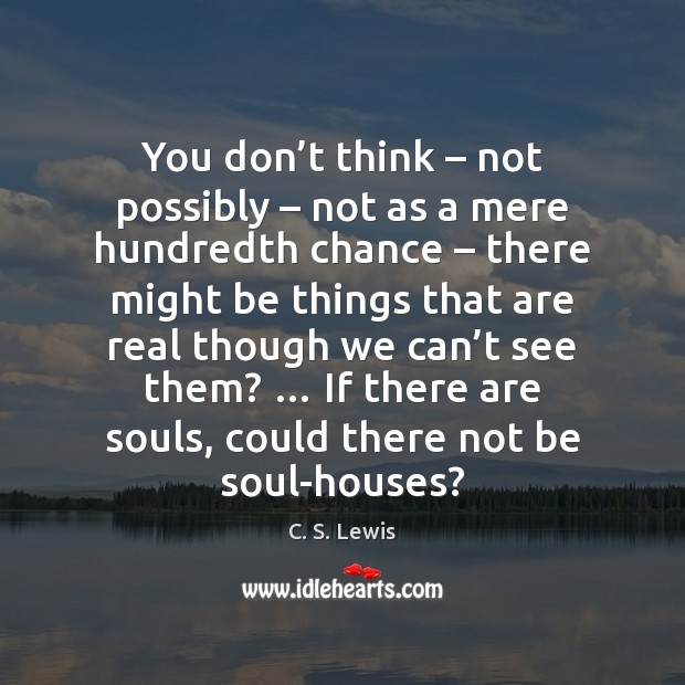 You don’t think – not possibly – not as a mere hundredth chance – C. S. Lewis Picture Quote