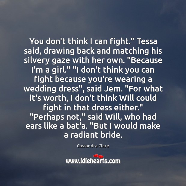 You don’t think I can fight.” Tessa said, drawing back and matching Image