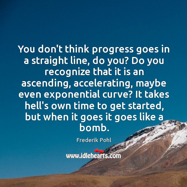 You don’t think progress goes in a straight line, do you? Do Frederik Pohl Picture Quote
