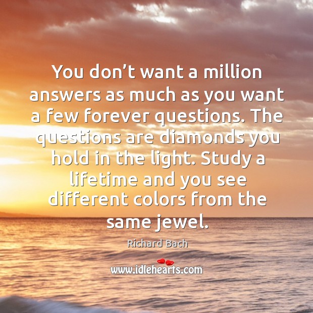 You don’t want a million answers as much as you want a few forever questions. Image