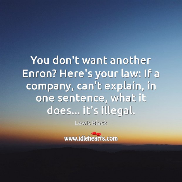 You don’t want another Enron? Here’s your law: If a company, can’t Lewis Black Picture Quote