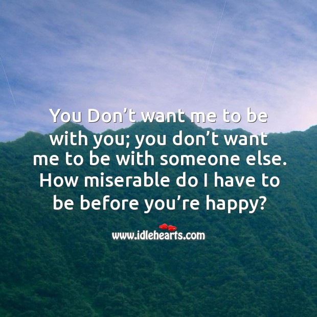 You don’t want me to be with you; you don’t want me to be with someone else. With You Quotes Image