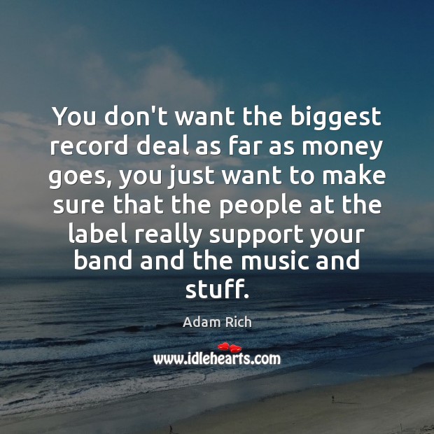 You don’t want the biggest record deal as far as money goes, Image