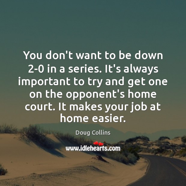 You don’t want to be down 2-0 in a series. It’s always Doug Collins Picture Quote