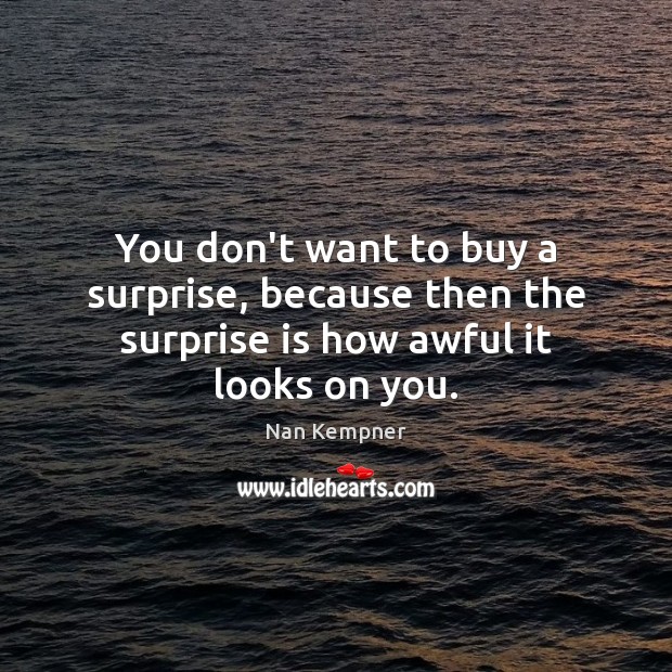 You don’t want to buy a surprise, because then the surprise is how awful it looks on you. Image