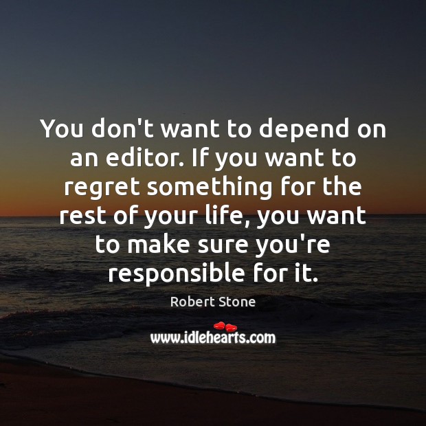 You don’t want to depend on an editor. If you want to Robert Stone Picture Quote