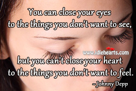 You can’t close your heart to the things you don’t want to feel. Johnny Depp Picture Quote