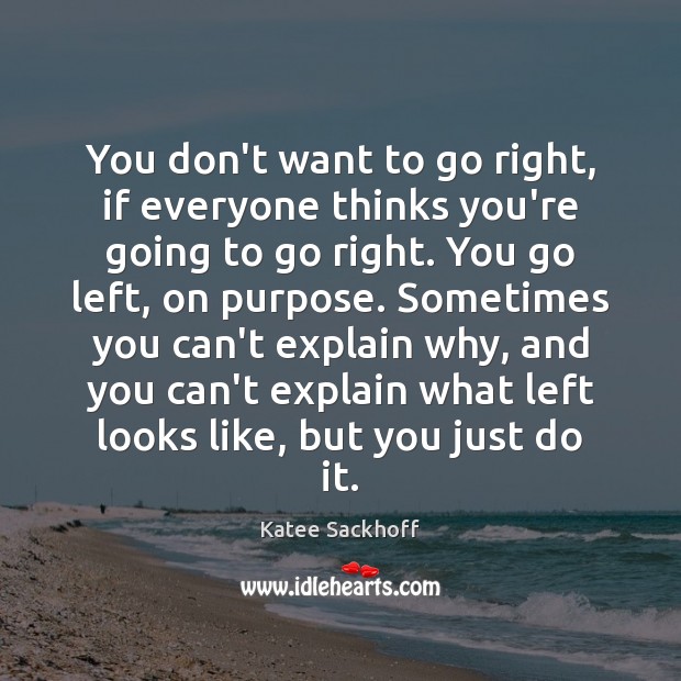 You don’t want to go right, if everyone thinks you’re going to Katee Sackhoff Picture Quote