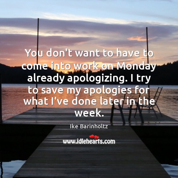 You don’t want to have to come into work on Monday already Ike Barinholtz Picture Quote