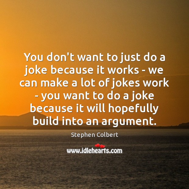 You don’t want to just do a joke because it works – Stephen Colbert Picture Quote