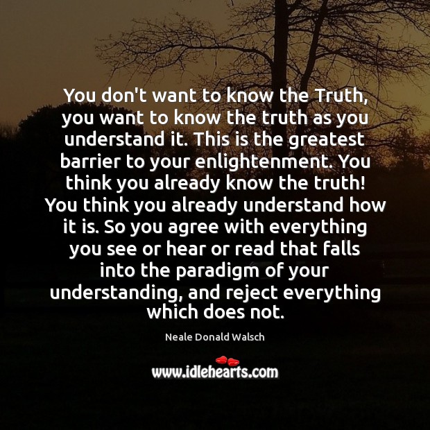 You don’t want to know the Truth, you want to know the Understanding Quotes Image
