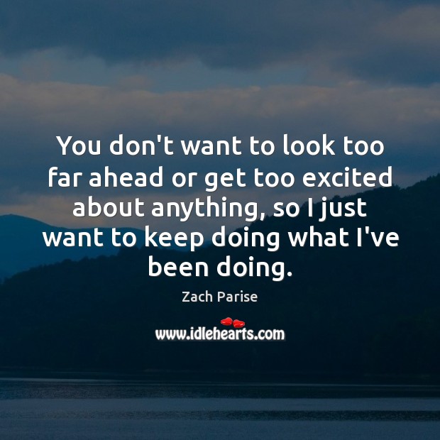You don’t want to look too far ahead or get too excited Zach Parise Picture Quote